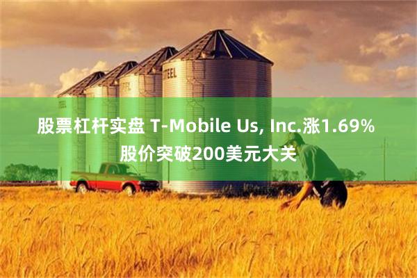 股票杠杆实盘 T-Mobile Us, Inc.涨1.69% 股价突破200美元大关