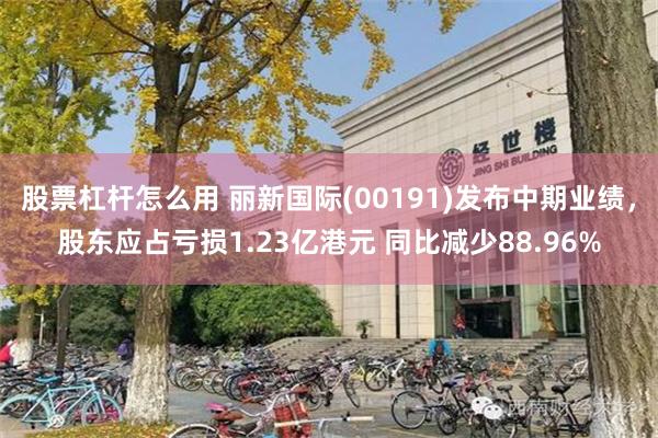 股票杠杆怎么用 丽新国际(00191)发布中期业绩，股东应占亏损1.23亿港元 同比减少88.96%
