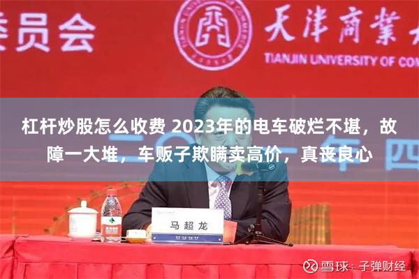 杠杆炒股怎么收费 2023年的电车破烂不堪，故障一大堆，车贩子欺瞒卖高价，真丧良心