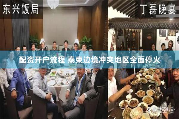 配资开户流程 泰柬边境冲突地区全面停火