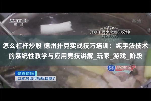 怎么杠杆炒股 德州扑克实战技巧培训：纯手法技术的系统性教学与应用竞技讲解_玩家_游戏_阶段